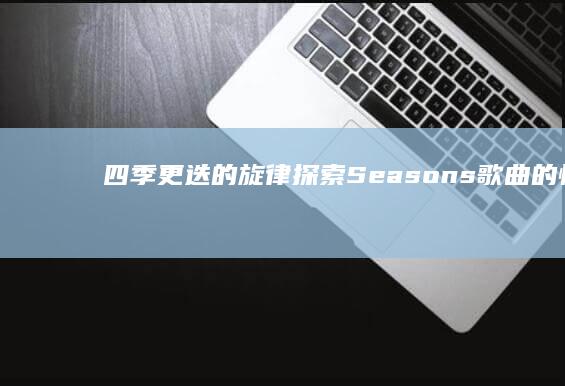 四季更迭的旋律：探索Seasons歌曲的情感之旅